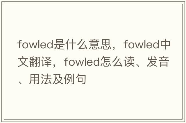 fowled是什么意思，fowled中文翻譯，fowled怎么讀、發(fā)音、用法及例句