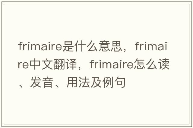 Frimaire是什么意思，Frimaire中文翻譯，Frimaire怎么讀、發(fā)音、用法及例句