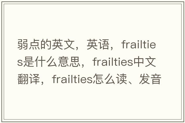 弱點(diǎn)的英文，英語(yǔ)，frailties是什么意思，frailties中文翻譯，frailties怎么讀、發(fā)音、用法及例句