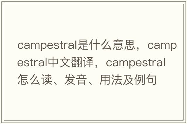 campestral是什么意思，campestral中文翻譯，campestral怎么讀、發(fā)音、用法及例句