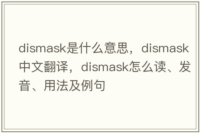 dismask是什么意思，dismask中文翻譯，dismask怎么讀、發(fā)音、用法及例句