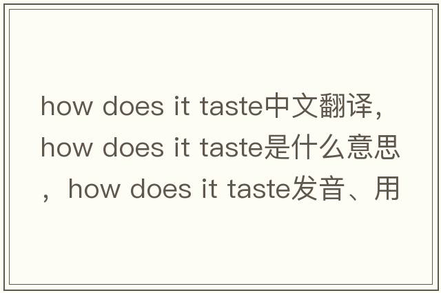 how does it taste中文翻譯，how does it taste是什么意思，how does it taste發(fā)音、用法及例句