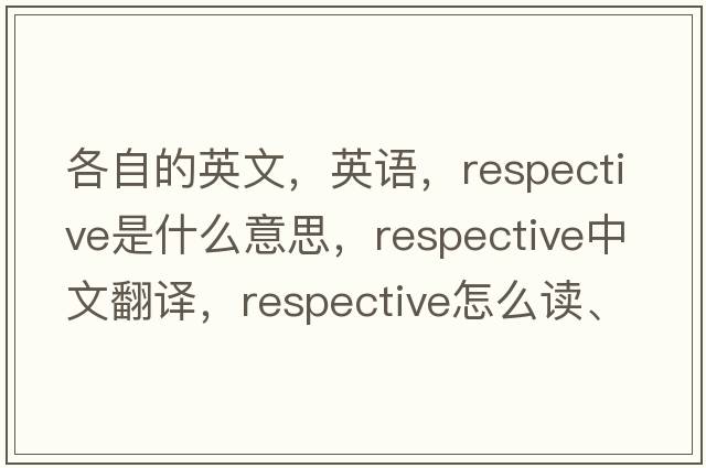 各自的英文，英語(yǔ)，respective是什么意思，respective中文翻譯，respective怎么讀、發(fā)音、用法及例句