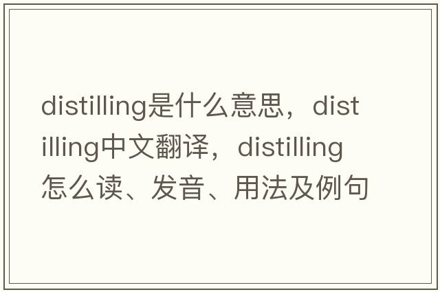 distilling是什么意思，distilling中文翻譯，distilling怎么讀、發(fā)音、用法及例句