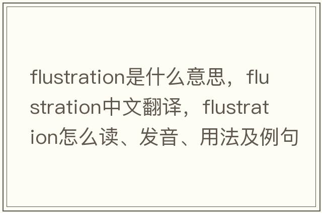 flustration是什么意思，flustration中文翻譯，flustration怎么讀、發(fā)音、用法及例句