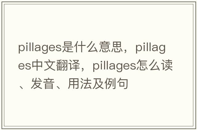 pillages是什么意思，pillages中文翻譯，pillages怎么讀、發(fā)音、用法及例句