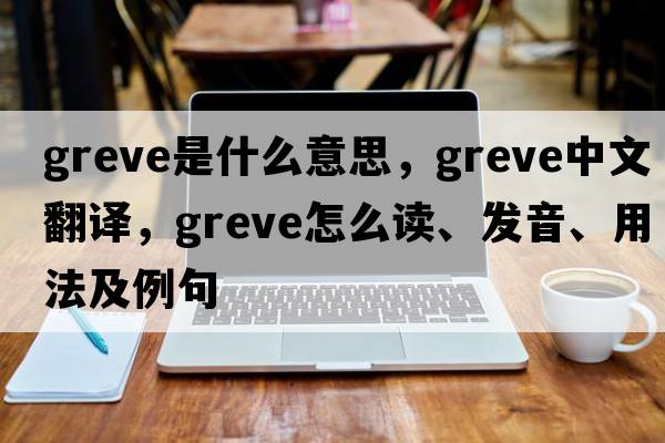 Greve是什么意思，Greve中文翻譯，Greve怎么讀、發(fā)音、用法及例句