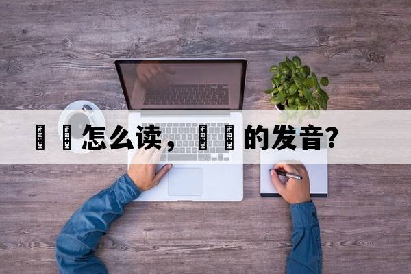 圐圙怎么讀，圐圙的發(fā)音？