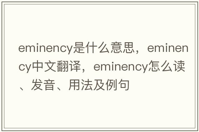 eminency是什么意思，eminency中文翻譯，eminency怎么讀、發(fā)音、用法及例句