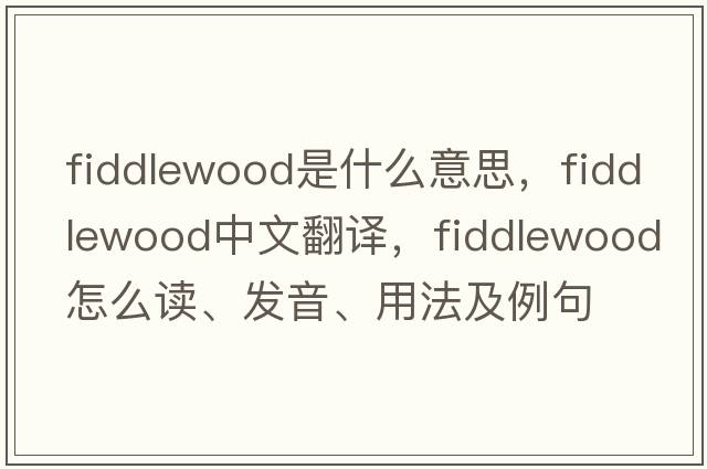 fiddlewood是什么意思，fiddlewood中文翻譯，fiddlewood怎么讀、發(fā)音、用法及例句
