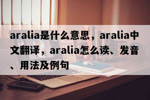 aralia是什么意思，aralia中文翻譯，aralia怎么讀、發(fā)音、用法及例句