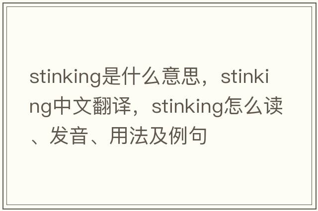 stinking是什么意思，stinking中文翻譯，stinking怎么讀、發(fā)音、用法及例句