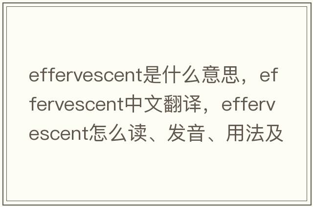 effervescent是什么意思，effervescent中文翻譯，effervescent怎么讀、發(fā)音、用法及例句