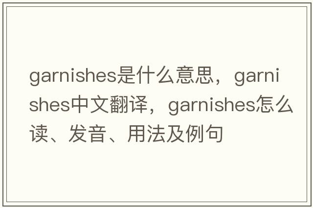 garnishes是什么意思，garnishes中文翻譯，garnishes怎么讀、發(fā)音、用法及例句
