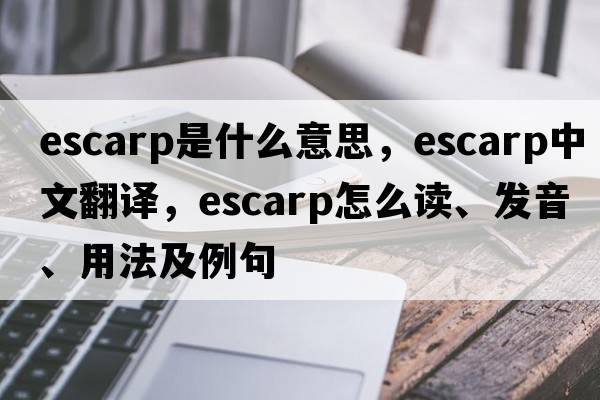 escarp是什么意思，escarp中文翻譯，escarp怎么讀、發(fā)音、用法及例句