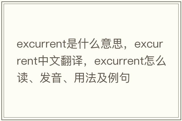 excurrent是什么意思，excurrent中文翻譯，excurrent怎么讀、發(fā)音、用法及例句