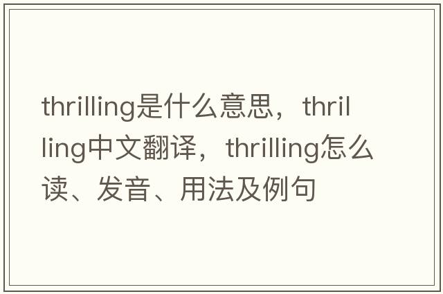 thrilling是什么意思，thrilling中文翻譯，thrilling怎么讀、發(fā)音、用法及例句