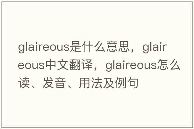 glaireous是什么意思，glaireous中文翻譯，glaireous怎么讀、發(fā)音、用法及例句