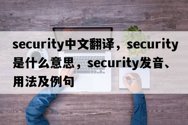 security中文翻譯，security是什么意思，security發(fā)音、用法及例句