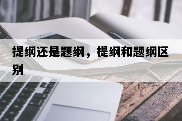 提綱還是題綱，提綱和題綱區別