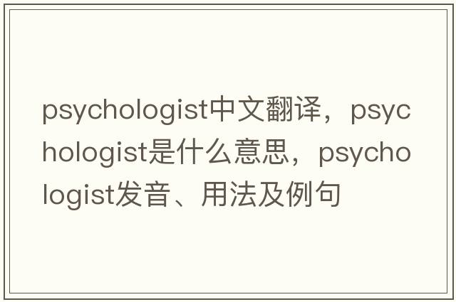 psychologist中文翻譯，psychologist是什么意思，psychologist發(fā)音、用法及例句
