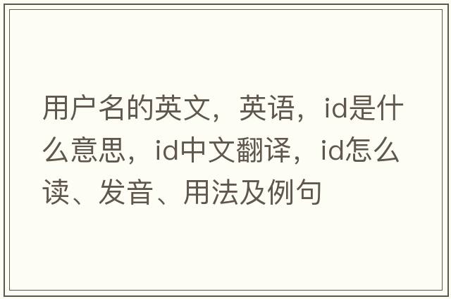 用戶(hù)名的英文，英語(yǔ)，id是什么意思，id中文翻譯，id怎么讀、發(fā)音、用法及例句