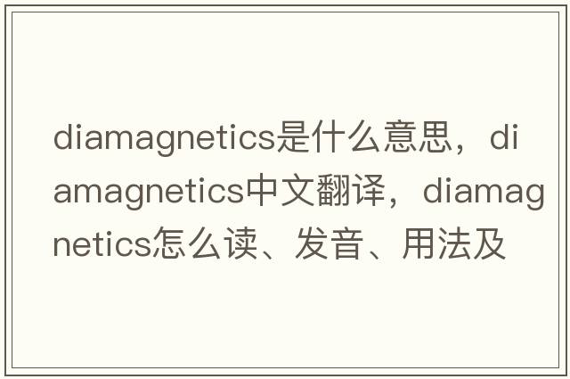 diamagnetics是什么意思，diamagnetics中文翻譯，diamagnetics怎么讀、發(fā)音、用法及例句