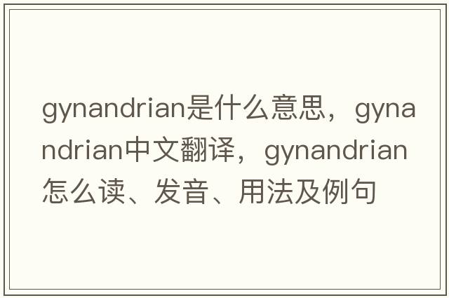gynandrian是什么意思，gynandrian中文翻譯，gynandrian怎么讀、發(fā)音、用法及例句