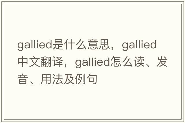 gallied是什么意思，gallied中文翻譯，gallied怎么讀、發(fā)音、用法及例句