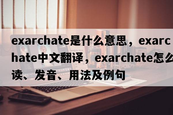 exarchate是什么意思，exarchate中文翻譯，exarchate怎么讀、發(fā)音、用法及例句