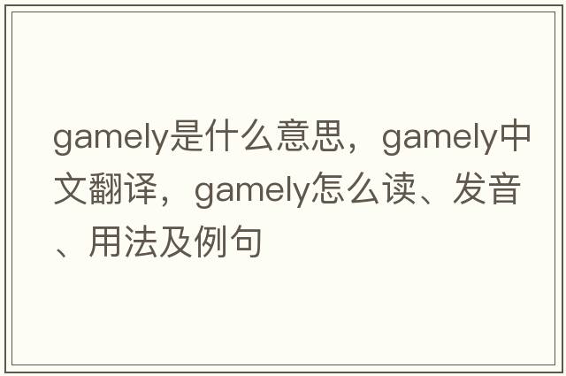 gamely是什么意思，gamely中文翻譯，gamely怎么讀、發(fā)音、用法及例句