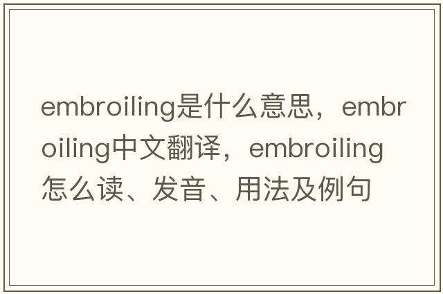 embroiling是什么意思，embroiling中文翻譯，embroiling怎么讀、發(fā)音、用法及例句