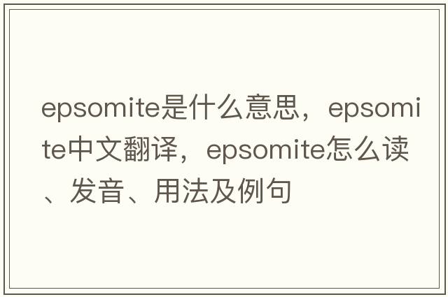 epsomite是什么意思，epsomite中文翻譯，epsomite怎么讀、發(fā)音、用法及例句