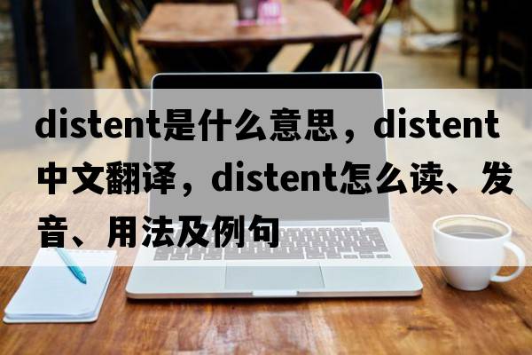 distent是什么意思，distent中文翻譯，distent怎么讀、發(fā)音、用法及例句