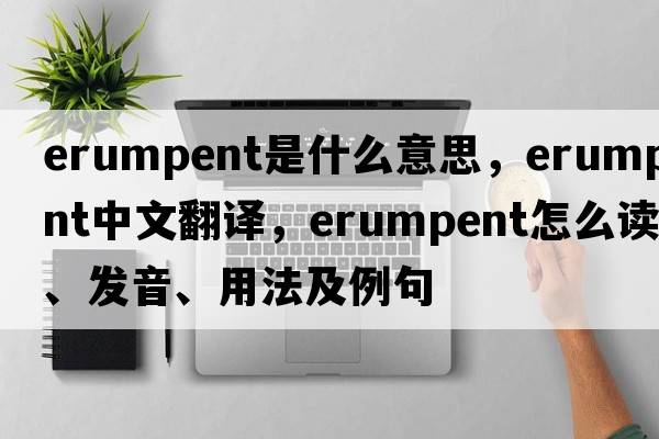 erumpent是什么意思，erumpent中文翻譯，erumpent怎么讀、發(fā)音、用法及例句
