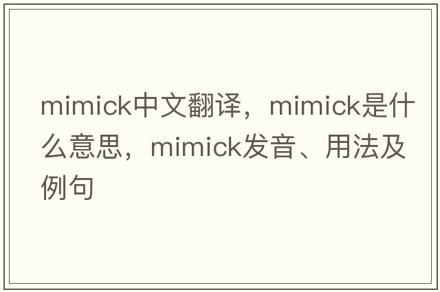 mimick中文翻譯，mimick是什么意思，mimick發(fā)音、用法及例句