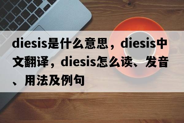 diesis是什么意思，diesis中文翻譯，diesis怎么讀、發(fā)音、用法及例句
