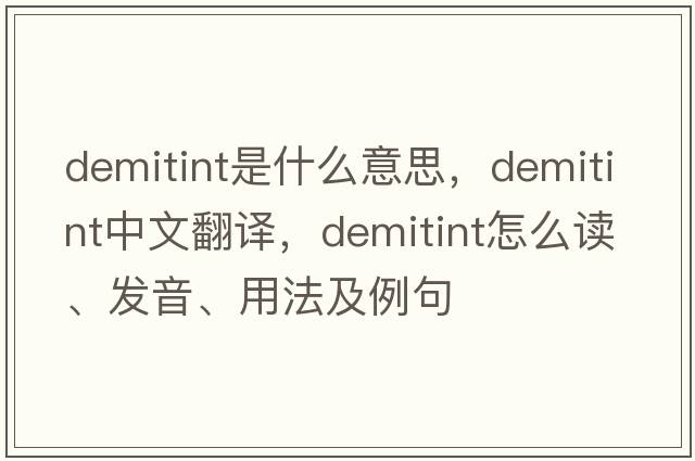 demitint是什么意思，demitint中文翻譯，demitint怎么讀、發(fā)音、用法及例句