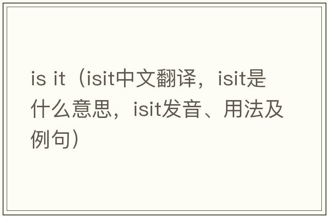 is it（isit中文翻譯，isit是什么意思，isit發(fā)音、用法及例句）