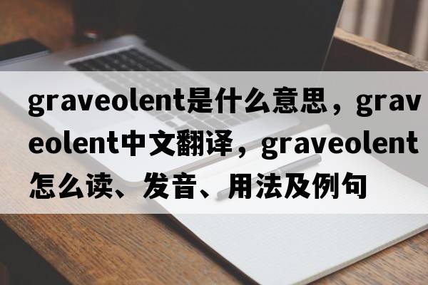 graveolent是什么意思，graveolent中文翻譯，graveolent怎么讀、發(fā)音、用法及例句