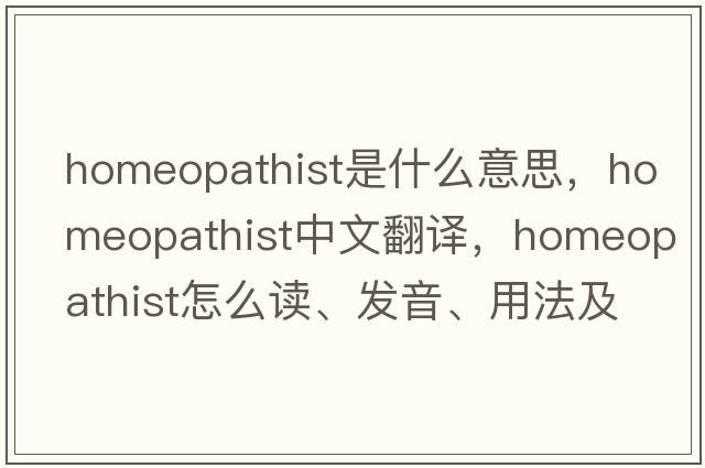 homeopathist是什么意思，homeopathist中文翻譯，homeopathist怎么讀、發(fā)音、用法及例句