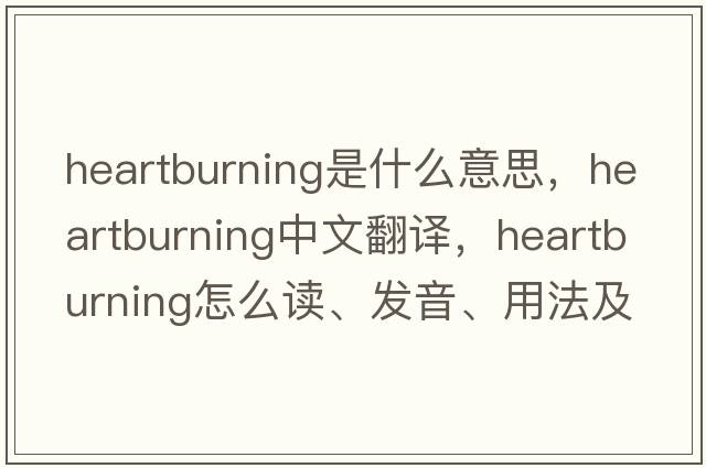 heartburning是什么意思，heartburning中文翻譯，heartburning怎么讀、發(fā)音、用法及例句