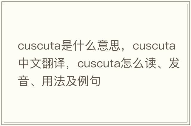 cuscuta是什么意思，cuscuta中文翻譯，cuscuta怎么讀、發(fā)音、用法及例句