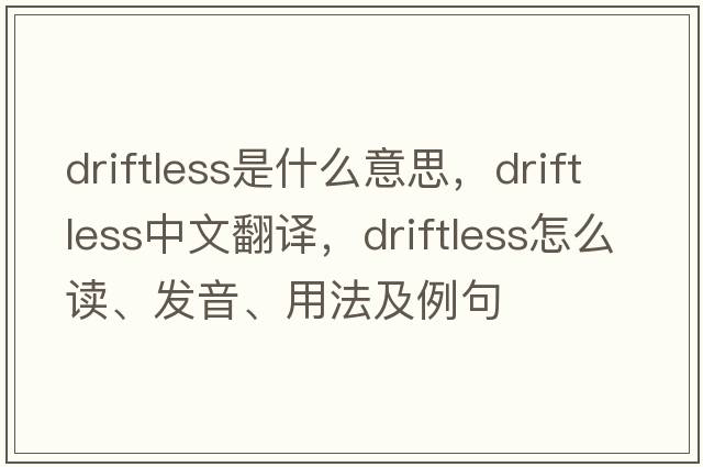 driftless是什么意思，driftless中文翻譯，driftless怎么讀、發(fā)音、用法及例句