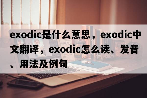exodic是什么意思，exodic中文翻譯，exodic怎么讀、發(fā)音、用法及例句