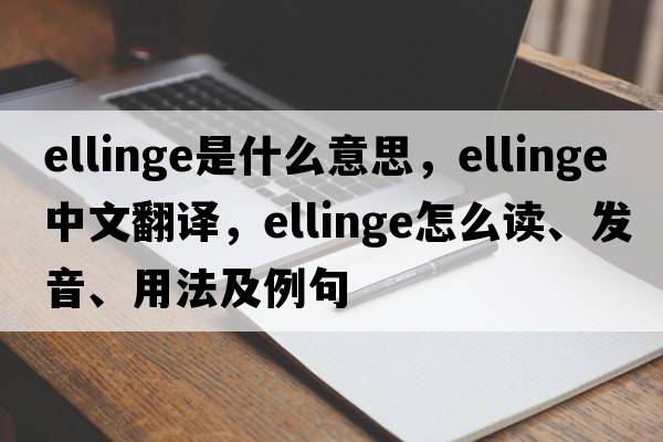 Ellinge是什么意思，Ellinge中文翻譯，Ellinge怎么讀、發(fā)音、用法及例句