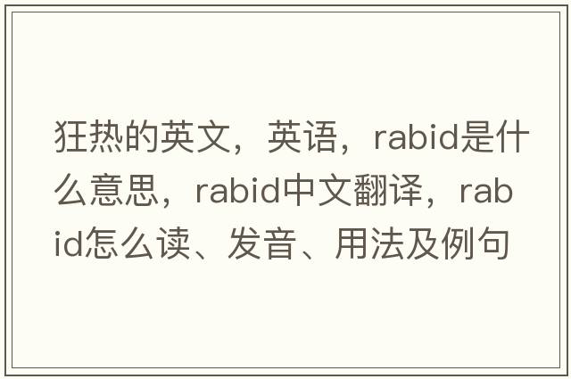 狂熱的英文，英語(yǔ)，rabid是什么意思，rabid中文翻譯，rabid怎么讀、發(fā)音、用法及例句