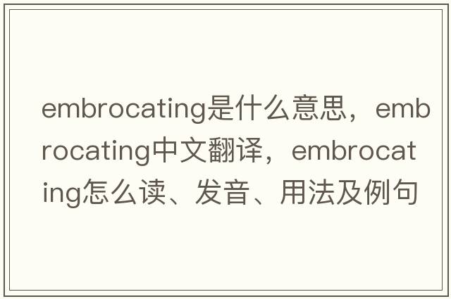 embrocating是什么意思，embrocating中文翻譯，embrocating怎么讀、發(fā)音、用法及例句