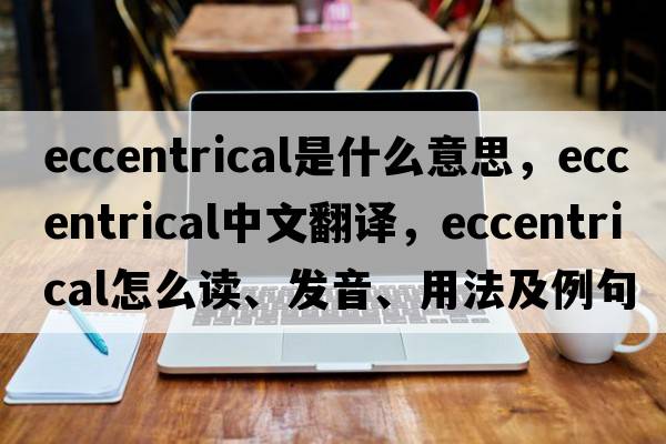 eccentrical是什么意思，eccentrical中文翻譯，eccentrical怎么讀、發(fā)音、用法及例句