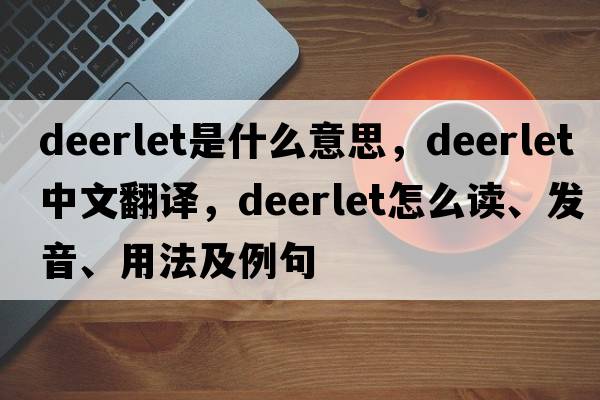 deerlet是什么意思，deerlet中文翻譯，deerlet怎么讀、發(fā)音、用法及例句